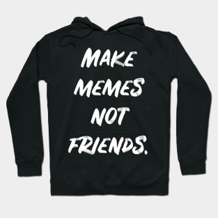 Make Memes Not Friends Hoodie